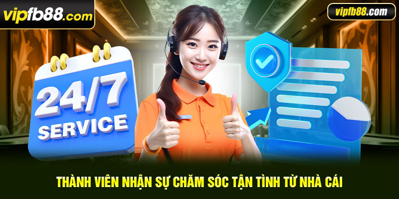 Thành viên nhận sự chăm sóc tận tình từ nhà cái